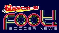 サッカーニュース Foot!超高校サッカー通信 (2026/04/09)